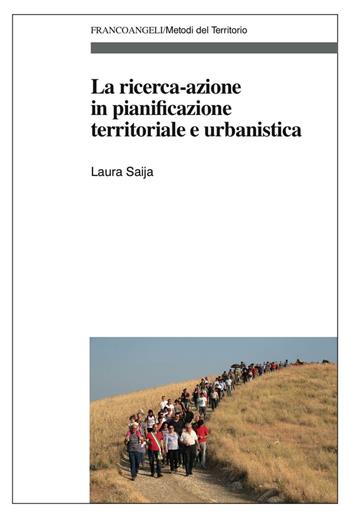 La ricerca-azione in pianificazione territoriale e urbanistica - Laura Saija - Libro Franco Angeli 2017, Metodi del territorio | Libraccio.it