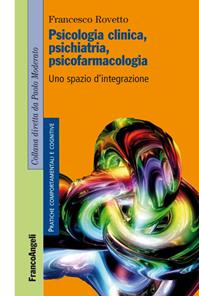 Psicologia clinica, psichiatria, psicofarmacologia. Uno spazio d'integrazione - Francesco Rovetto - Libro Franco Angeli 2016, Pratiche comportamentali e cognitive | Libraccio.it