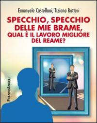 Specchio, specchio delle mie brame qual è il lavoro migliore del reame? - Emanuele Castellani, Tiziano Botteri - Libro Franco Angeli 2015 | Libraccio.it