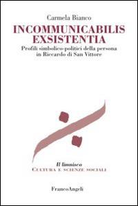 Incommunicabilis exsistentia. Profili simbolico-politici della persona in Riccardo di San Vittore - Carmela Bianco - Libro Franco Angeli 2014, Il limnisco. Cultura e scienze sociali | Libraccio.it