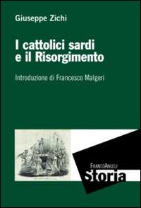 I cattolici sardi e il Risorgimento - Giuseppe Zichi - Libro Franco Angeli 2015, Storia-Studi e ricerche | Libraccio.it
