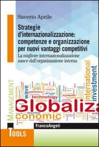 Strategie d'internazionalizzazione: competenze e organizzazione per nuovi vantaggi competitivi. La migliore internazionalizzazione nasce dall'organizzazione interna - Saverio Aprile - Libro Franco Angeli 2015, Management Tools | Libraccio.it