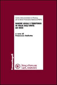 Banche locali e territorio in Italia dall'Unità ad oggi. Atti del Convegno (Cassino, 16 novembre 2012)  - Libro Franco Angeli 2015, Economia - Teoria economica, pensiero economico | Libraccio.it