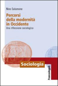 Percorsi della modernità in Occidente. Una riflessione sociologica - Antonino Salamone - Libro Franco Angeli 2016, Sociologia | Libraccio.it