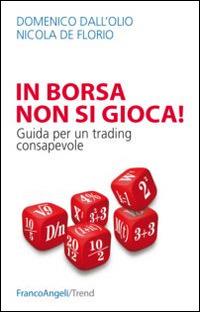 In borsa non si gioca. Guida per un trading consapevole - Domenico Dall'Olio, Nicola De Florio - Libro Franco Angeli 2015, Trend | Libraccio.it
