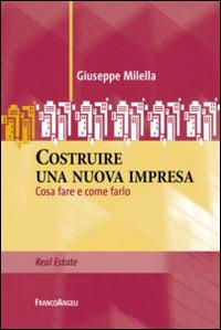 Costruire una nuova impresa. Cosa fare e come farlo - Giuseppe Milella - Libro Franco Angeli 2016, Real Estate | Libraccio.it