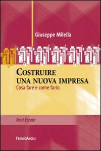 Costruire una nuova impresa. Cosa fare e come farlo - Giuseppe Milella - Libro Franco Angeli 2016, Real Estate | Libraccio.it