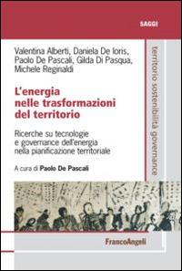 L' energia nelle trasformazioni del territorio. Ricerche su tecnologie e governance dell'energia nella pianificazione territoriale - Valentina Alberti, Daniela De Ioris, Paolo De Pascali - Libro Franco Angeli 2014, Territorio governance sostenibilità.Saggi | Libraccio.it