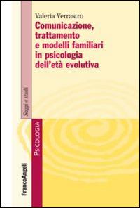 Comunicazione, trattamento e modelli familiari in psicologia dell'età evolutiva - Valeria Verrastro - Libro Franco Angeli 2015, Serie di psicologia | Libraccio.it