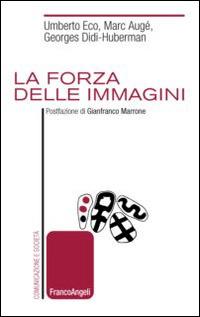 La forza delle immagini - Umberto Eco, Marc Augé, Georges Didi-Huberman - Libro Franco Angeli 2015, Comunicazione e società | Libraccio.it