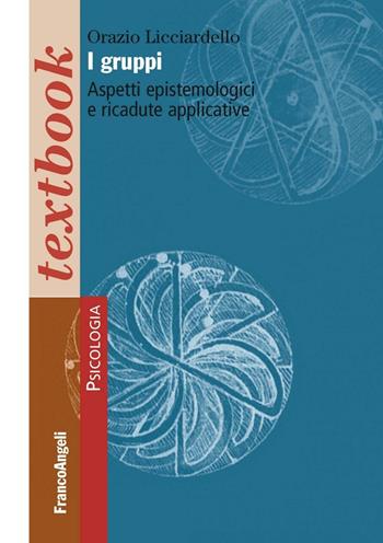 I gruppi. Aspetti epistemologici e ricadute applicative - Orazio Licciardello - Libro Franco Angeli 2016, Serie di psicologia | Libraccio.it