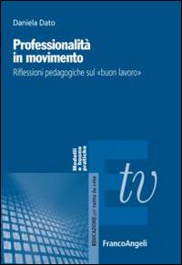 Professionalità in movimento. Riflessioni pedagogiche sul «buon lavoro» - Daniela Dato - Libro Franco Angeli 2014, Educazione per tutta la vita | Libraccio.it