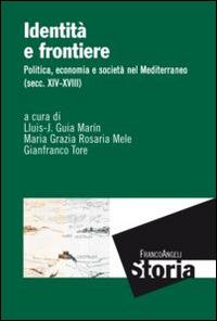 Identità e frontiere. Politica, economia e società nel Mediterraneo (secc. XIV-XVIII)  - Libro Franco Angeli 2015, Storia-Studi e ricerche | Libraccio.it