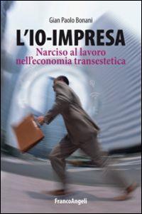 L' io-impresa. Narciso al lavoro nell'economia transestetica - G. Paolo Bonani - Libro Franco Angeli 2015 | Libraccio.it