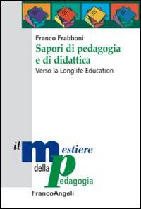 Sapori di pedagogia e didattica. Verso la longlife education - Franco Frabboni - Libro Franco Angeli 2015, Il mestiere della pedagogia.Studi e appr. | Libraccio.it