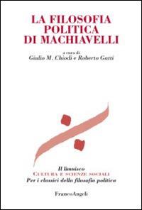 La filosofia politica di Machiavelli  - Libro Franco Angeli 2015, Il limnisco. Cultura e scienze sociali | Libraccio.it