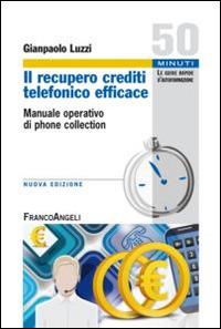Il recupero crediti telefonico efficace. Manuale operativo di phone collection - Gianpaolo Luzzi - Libro Franco Angeli 2015, Cinquanta minuti. Guide rap. d'autoform. | Libraccio.it