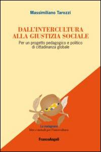 Dall'intercultura alla giustizia sociale. Per un progetto pedagogico e politico di cittadinanza globale - Massimiliano Tarozzi - Libro Franco Angeli 2015, La melagrana. Ricerche e progetti per l'intercultura | Libraccio.it