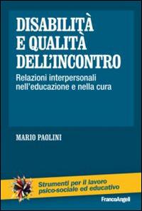 Disabilità e qualità dell'incontro. Relazioni interpersonali nell'educazione e nella cura - Mario Paolini - Libro Franco Angeli 2016, Strumenti per il lavoro psico-sociale ed educativo | Libraccio.it