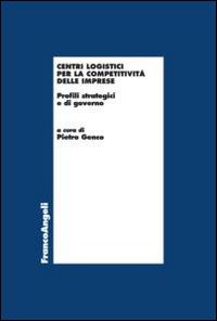 Centri logistici per la competitività delle imprese. Profili strategici e di governo  - Libro Franco Angeli 2015, Economia e politica industriale | Libraccio.it