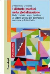 I disturbi psichici nella globalizzazione. Dalla crisi del campo familiare ai sistemi di cura per dipendenze, anoressie e distruttività