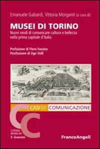 Musei di Torino. Nuovi modi di comunicare cultura e bellezza nella prima capitale d'Italia  - Libro Franco Angeli 2015, Casi di Comunicazione | Libraccio.it