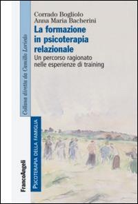 La formazione in psicoterapia relazionale. Un percorso ragionato nelle esperienze di training - Corrado Bogliolo, Anna M. Bacherini - Libro Franco Angeli 2015, Psicoterapia della famiglia | Libraccio.it