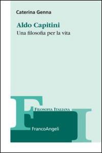 Aldo Capitini. Una filosofia per la vita - Caterina Genna - Libro Franco Angeli 2015, Collana di filosofia italiana | Libraccio.it