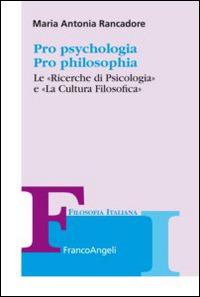 Pro psychologia. Pro philosophia. «Le ricerche di psicologia» e «La cultura filosofica» - Maria Antonia Rancadore - Libro Franco Angeli 2015, Collana di filosofia italiana | Libraccio.it