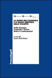 La mappa dell'economia e le nuove direttrici dello sviluppo. Emilia Romagna, Lombardia e Veneto dentro le trasformazioni  - Libro Franco Angeli 2015, Università-Economia | Libraccio.it