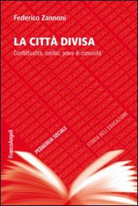 La città divisa. Conflittualità, confini, prove di comunità - Federico Zannoni - Libro Franco Angeli 2015, Pedagogia sociale, storia dell'educazione e letteratura per l'infanzia | Libraccio.it