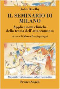 Il seminario di Milano. Applicazioni cliniche della teoria dell'attaccamento - John Bowlby - Libro Franco Angeli 2015, Psicoanalisi contemporanea: sviluppi e prospettive | Libraccio.it