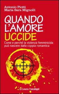 Quando l'amore uccide. Come e perché la violenza femminicida può nascere dalla coppia romantica. Ediz. illustrata - Antonio Piotti, M. Sara Mignolli - Libro Franco Angeli 2015, Le comete | Libraccio.it