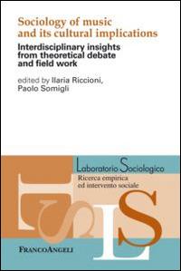 Sociology of music and its cultural implications. Interdisciplinary insights from theoretical debate and field work  - Libro Franco Angeli 2015, Laboratorio sociologico | Libraccio.it