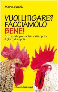 Vuoi litigare? Facciamolo bene! Otto storie per capirsi e riscoprire il gioco di coppia - Maria Saccà - Libro Franco Angeli 2015, Le comete | Libraccio.it