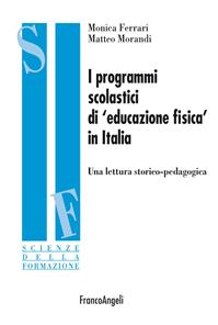 I programmi scolastici di «educazione fisica» in Italia. Una lettura storico-pedagogica - Monica Ferrari, Matteo Morandi - Libro Franco Angeli 2015, Scienze della formazione | Libraccio.it