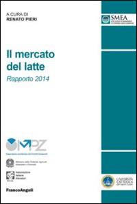 Il mercato del latte. Rapporto 2014  - Libro Franco Angeli 2015, Studi di economia agro-alimentare | Libraccio.it