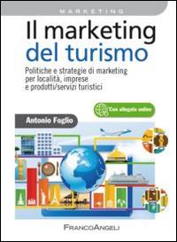 Il marketing del turismo. Politiche e strategie di marketing per località, imprese e prodotti/servizi turistici - Antonio Foglio - Libro Franco Angeli 2015, Azienda moderna | Libraccio.it