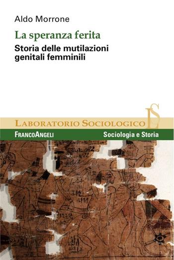 La speranza ferita. Storia delle mutilazioni genitali femminili - Aldo Morrone - Libro Franco Angeli 2017, Laboratorio sociologico | Libraccio.it