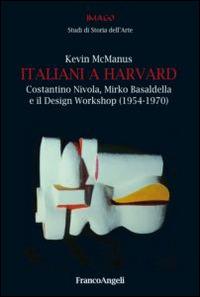 Italiani a Harvard. Costantino Nivola, Mirko Basaldella e il design workshop (1954-1970) - Kevin McManus - Libro Franco Angeli 2015, Imago/Studi Ist. storia dell'arte | Libraccio.it