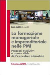 La formazione manageriale e imprenditoriale nelle PMI. Processi evolutivi e nuove sfide dell'executive education  - Libro Franco Angeli 2015, Asfor | Libraccio.it