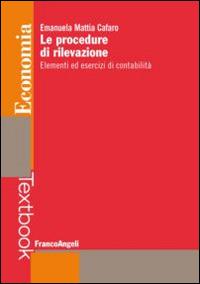 Le procedure di rilevazione. Elementi ed esercizi di contabilità - Emanuela Mattia Cafaro - Libro Franco Angeli 2015, Economia - Textbook | Libraccio.it