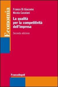 La qualità per la competitività dell'impresa - Franco Di Giacomo, Nicola Casolani - Libro Franco Angeli 2015, Economia - Strumenti | Libraccio.it