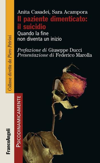 Il paziente dimenticato: il suicidio. Quando la fine non diventa un inizio - Anita Casadei, Sara Acampora - Libro Franco Angeli 2016, Psicodinamicamente | Libraccio.it