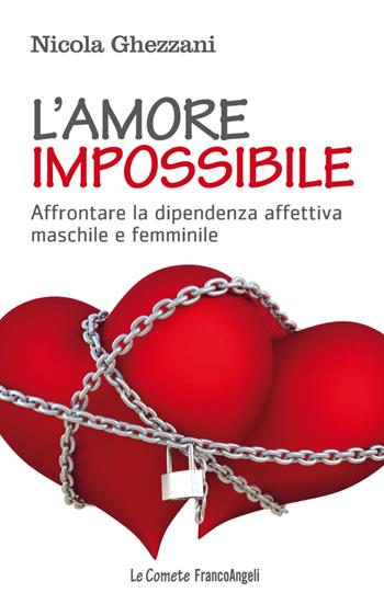 L' amore impossibile. Affrontare la dipendenza affettiva maschile e femminile - Nicola Ghezzani - Libro Franco Angeli 2016, Le comete | Libraccio.it