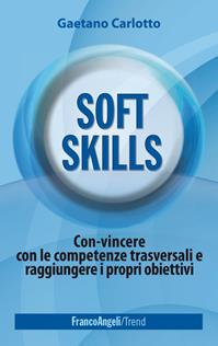 Soft skills. Con-vincere con le competenze trasversali e raggiungere i propri obiettivi - Gaetano Carlotto - Libro Franco Angeli 2015, Trend | Libraccio.it