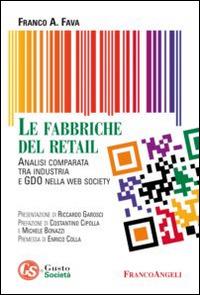 Le fabbriche del retail. Analisi comparata tra industria e GDO nella web society - Franco A. Fava - Libro Franco Angeli 2015, Gusto e società | Libraccio.it