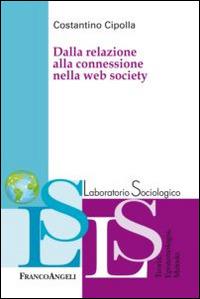 Dalla relazione alla connessione nella web society - Costantino Cipolla - Libro Franco Angeli 2016, Laboratorio sociologico | Libraccio.it