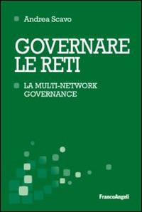 Governare le reti. La multi-network governance - Andrea Scavo - Libro Franco Angeli 2015, Scienza della politica e dell'amministra. | Libraccio.it