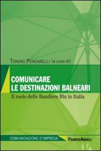 Comunicare le destinazioni balneari. Il ruolo delle bandiere blu in Italia  - Libro Franco Angeli 2015, Comunicazione d'impresa | Libraccio.it